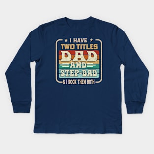 I Have Two Titles Dad And Step-Dad And I Rock Them Both Kids Long Sleeve T-Shirt